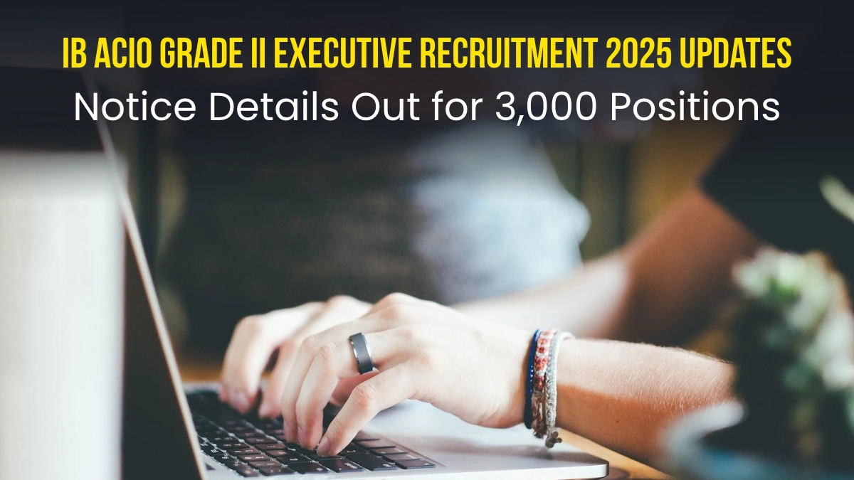 IB ACIO Grade II Executive Recruitment 2025 Updates Notice Details Out for 3,000 Positions.webp